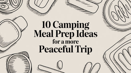 10 Camping Meal Prep Ideas for a More Peaceful Trip